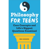 Philosophy for Teens: Core Concepts and Life's Biggest Questions Examined - Paperback