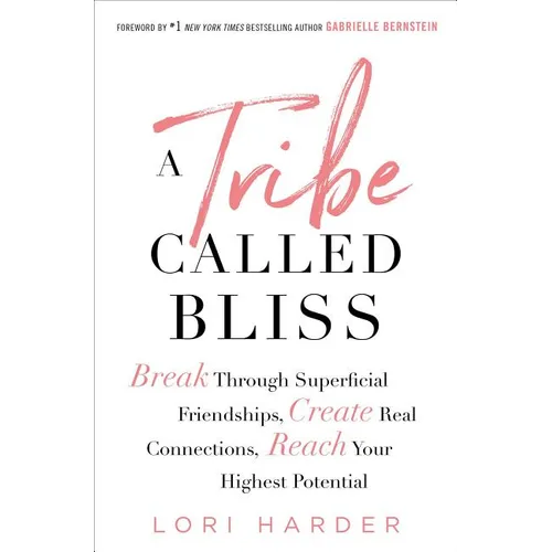 A Tribe Called Bliss: Break Through Superficial Friendships, Create Real Connections, Reach Your Highest Potential - Paperback