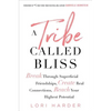 A Tribe Called Bliss: Break Through Superficial Friendships, Create Real Connections, Reach Your Highest Potential - Paperback