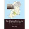 Not Irish Enough: An Anglo-Irish Family's Three Centuries in Ireland - Hardcover
