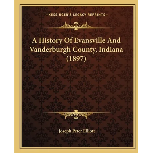 A History Of Evansville And Vanderburgh County, Indiana (1897) - Paperback