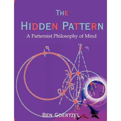 The Hidden Pattern: A Patternist Philosophy of Mind - Paperback