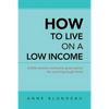 How to Live on a Low Income: A Little Wisdom and Some Good Advice for Surviving Tough Times - Paperback