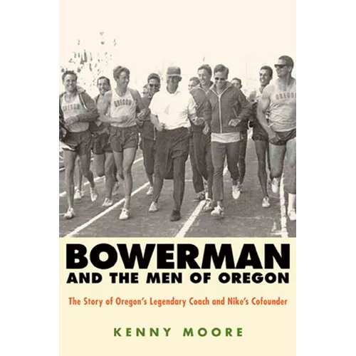 Bowerman and the Men of Oregon: The Story of Oregon's Legendary Coach and Nike's Cofounder - Paperback