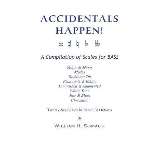 ACCIDENTALS HAPPEN! A Compilation of Scales for Double Bass in Three Octaves: Major & Minor, Modes, Dominant 7th, Pentatonic & Ethnic, Diminished & Au - Paperback