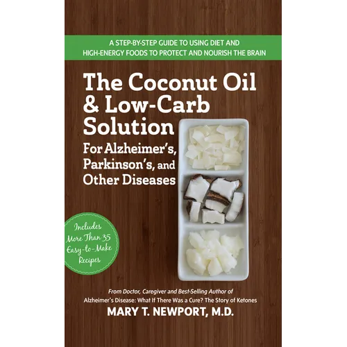 The Coconut Oil and Low-Carb Solution for Alzheimer's, Parkinson's, and Other Diseases: A Guide to Using Diet and a High-Energy Food to Protect and No - Paperback
