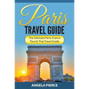 Paris Travel Guide: The Ultimate Paris, France Tourist Trip Travel Guide - Paperback