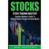 Stocks: Complete Beginner's Guide To Building Riches Through The Stock Market - Paperback