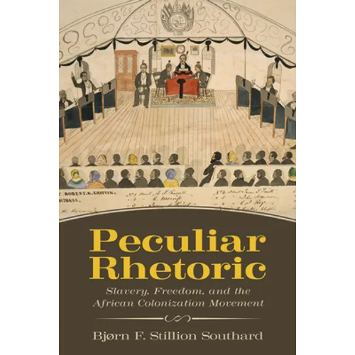 Peculiar Rhetoric: Slavery, Freedom, and the African Colonization Movement - Hardcover