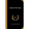 Conquest of the Tropics; - Hardcover