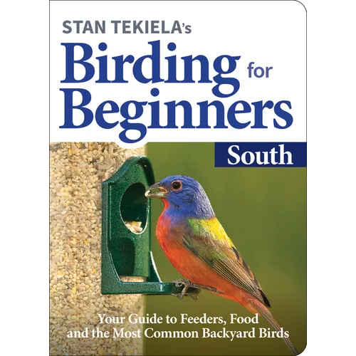 Stan Tekiela's Birding for Beginners: South: Your Guide to Feeders, Food, and the Most Common Backyard Birds - Paperback