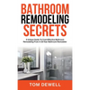 Bathroom Remodeling Secrets: A Unique Guide To Cost-Effective Bathroom Remodeling From A 30-Year Bathroom Remodeler - Hardcover