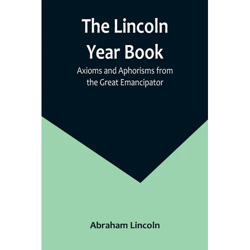 The Lincoln Year Book: Axioms and Aphorisms from the Great Emancipator - Paperback