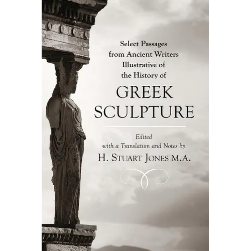 Select Passages from Ancient Writers: Illustrative of the History of Greek Sculpture - Paperback