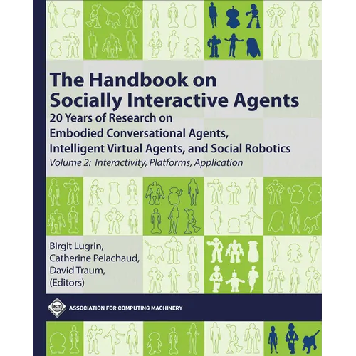 The Handbook on Socially Interactive Agents: 20 Years of Research on Embodied Conversational Agents, Intelligent Virtual Agents, and Social Robotics, - Paperback