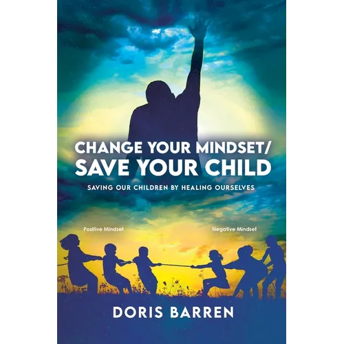 Change Your Mindset / Save Your Child: Saving Our Children By Healing Ourselves - Paperback