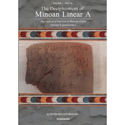 The Decipherment of Minoan Linear A, Volume I, Part VI: Hurrians and Hurrian in Minoan Crete: Indices and glossaries 4 - Paperback