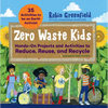 Zero Waste Kids: Hands-On Projects and Activities to Reduce, Reuse, and Recycle - Paperback