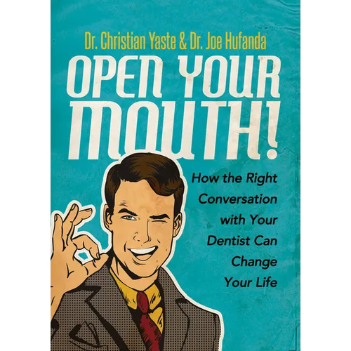 Open Your Mouth!: How the Right Conversation with Your Dentist Can Change Your Life - Paperback