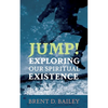Jump! Exploring Our Spiritual Existence - Paperback