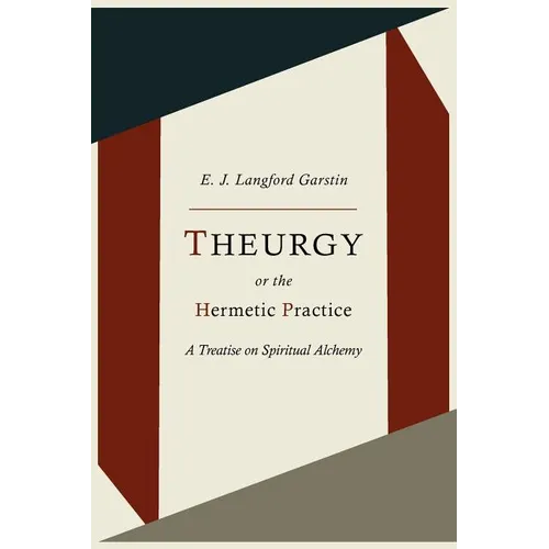 Theurgy, or the Hermetic Practice; A Treatise on Spiritual Alchemy - Paperback