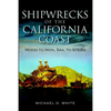 Shipwrecks of the California Coast: Wood to Iron, Sail to Steam - Paperback