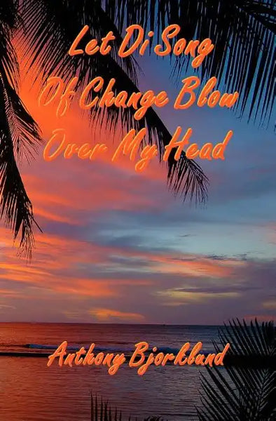 Let Di Song Of Change Blow Over My Head: The third book in the island series, and the sequel to "Jack And Di Rum Song". - Paperback