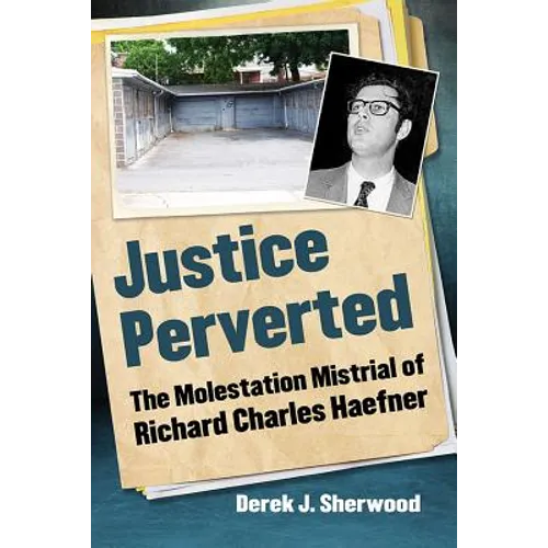 Justice Perverted: The Molestation Mistrial of Richard Charles Haefner - Paperback