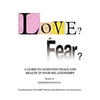 Love? or Fear?: A Guide To Achieving Peace And Health In Your Relationships - Paperback