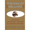 Visionary Selling: How to Get to Top Executives and How to Sell Them When You're There - Paperback