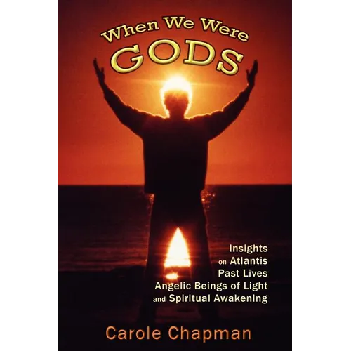 When We Were Gods: Insights on Atlantis, Past Lives, Angelic Beings of Light and Spiritual Awakening - Paperback