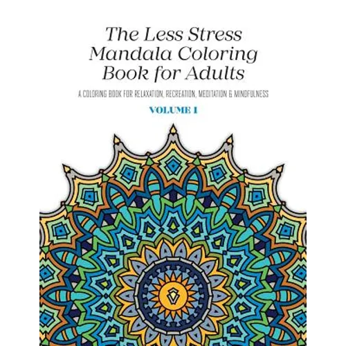 The Less Stress Mandala Coloring Book for Adults Volume 1: A Coloring Book for Relaxation, Recreation, Meditation and Mindfulness - Paperback
