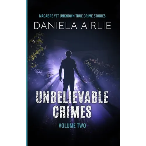 Unbelievable Crimes Volume Two: Macabre Yet Unknown True Crime Stories - Paperback