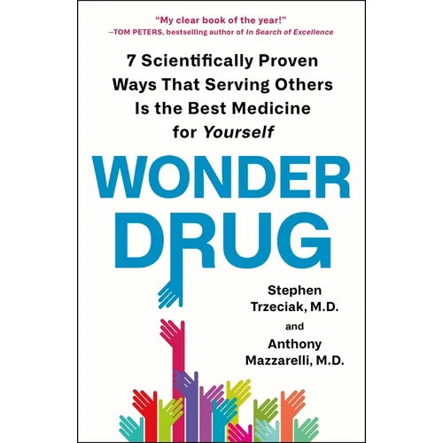 Wonder Drug: 7 Scientifically Proven Ways That Serving Others Is the Best Medicine for Yourself - Paperback