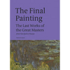 The Final Painting: The Last Works of the Great Masters, from Van Eyck to Picasso - Hardcover