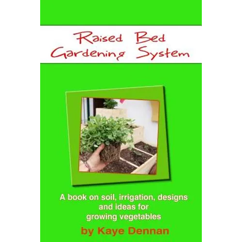 Raised Bed Gardening System: A book on soil, irrigation, designs, ideas and for growing vegetables - Paperback