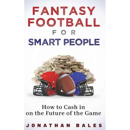 Fantasy Football for Smart People: How to Cash in on the Future of the Game - Paperback