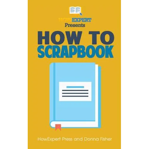 How To Scrapbook - Your Step-By-Step Guide To Scrapbooking - Paperback