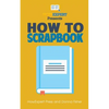 How To Scrapbook - Your Step-By-Step Guide To Scrapbooking - Paperback