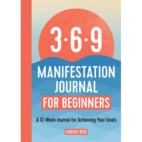 The 369 Manifestation Journal for Beginners: A 12-Week Journal for Achieving Your Goals - Paperback