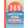 The 369 Manifestation Journal for Beginners: A 12-Week Journal for Achieving Your Goals - Paperback