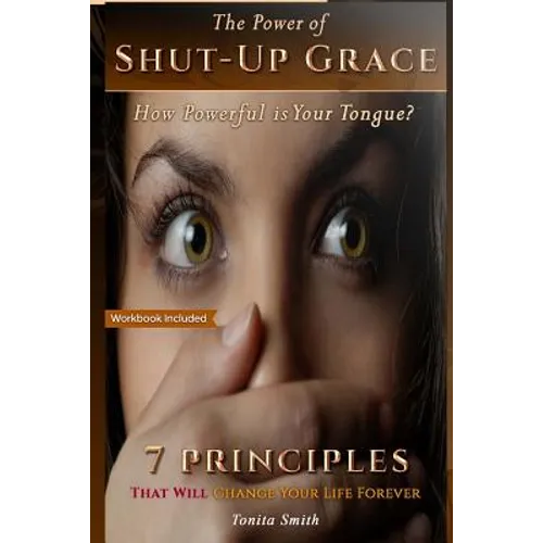 The Power of Shut-up Grace: 7 Principles that can change your life forever - Paperback