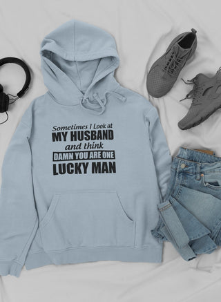 Sometimes I Look at My Husband and Think Damn You Are One Lucky Man Hoodie