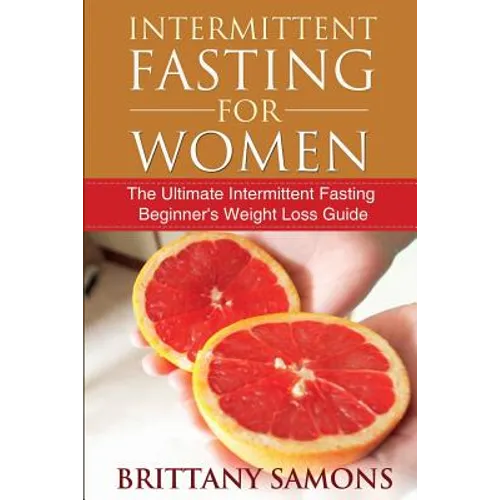 Intermittent Fasting for Women: The Ultimate Intermittent Fasting Beginner's Weight Loss Guide - Paperback
