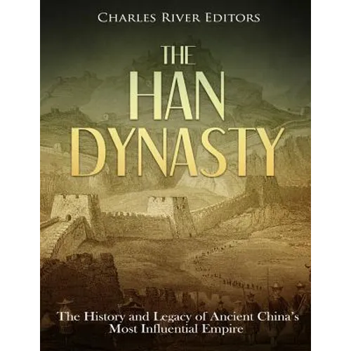 The Han Dynasty: The History and Legacy of Ancient China's Most Influential Empire - Paperback