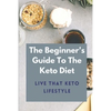 The Beginner's Guide To The Keto Diet: Live That Keto Lifestyle: The Complete Keto Diet - Paperback