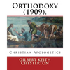 Orthodoxy (1909). By: Gilbert Keith Chesterton: Christian Apologetics - Paperback