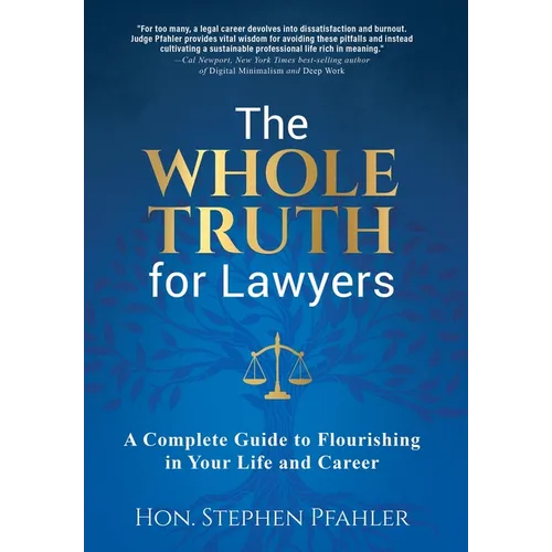 The Whole Truth for Lawyers: A Complete Guide to Flourishing in Your Life and Career - Hardcover