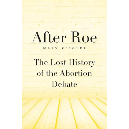 After Roe: The Lost History of the Abortion Debate - Hardcover