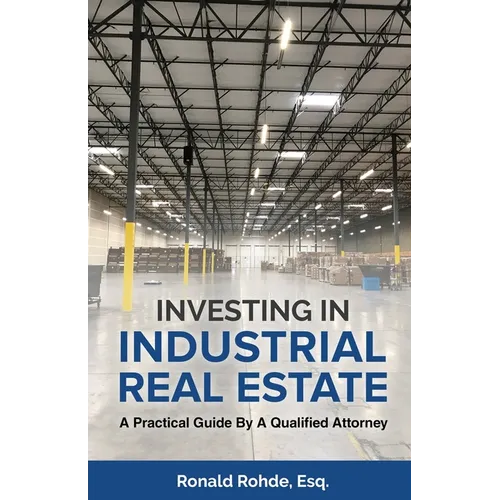Investing In Industrial Real Estate: A Practical Guide By A Qualified Attorney - Paperback